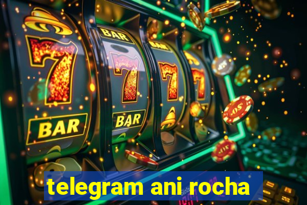 telegram ani rocha